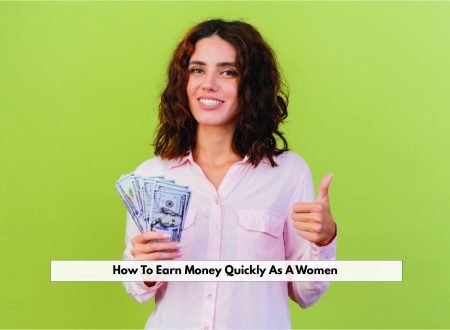 How To Earn Money Quickly As A Women?